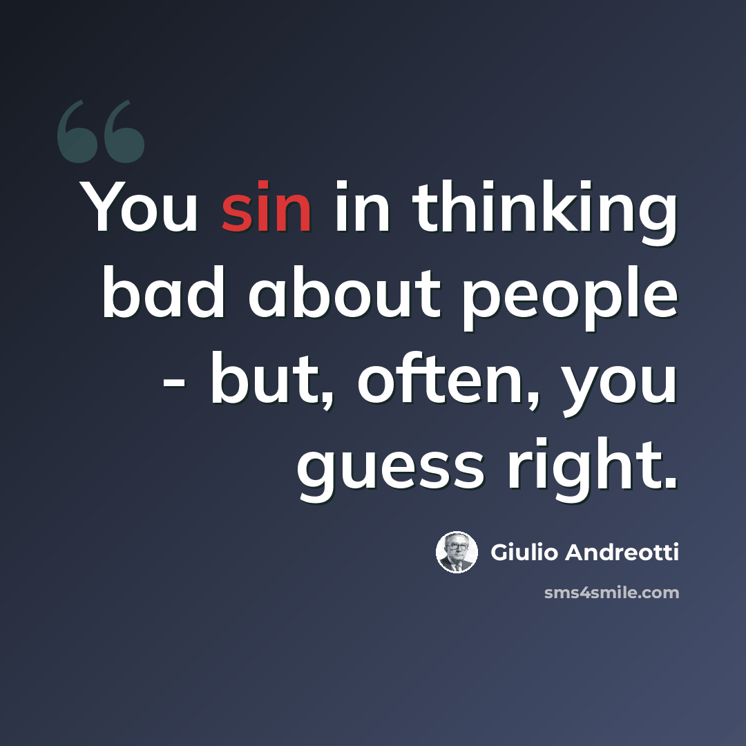 “You sin in thinking bad about people - but, often, you guess right.” quote by Giulio Andreotti