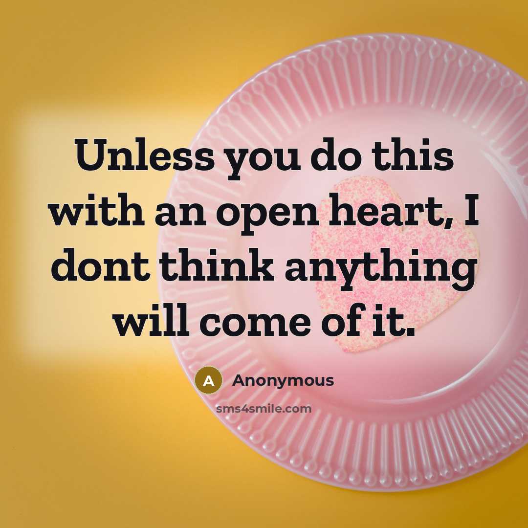 “Unless you do this with an open heart, I dont think anything will come of it.” quote by Anonymous