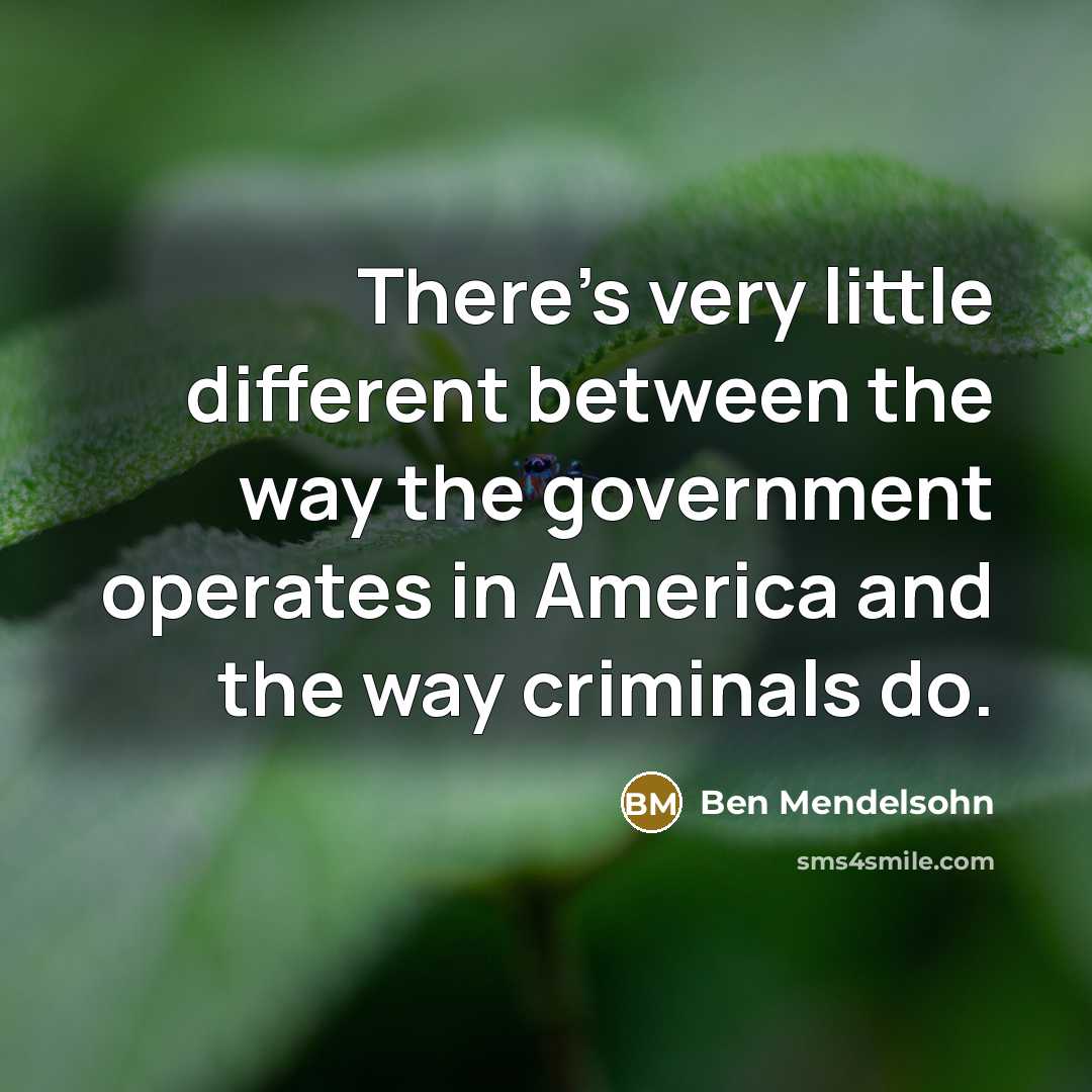“There's very little different between the way the government operates in America and the way criminals do.” quote by Ben Mendelsohn