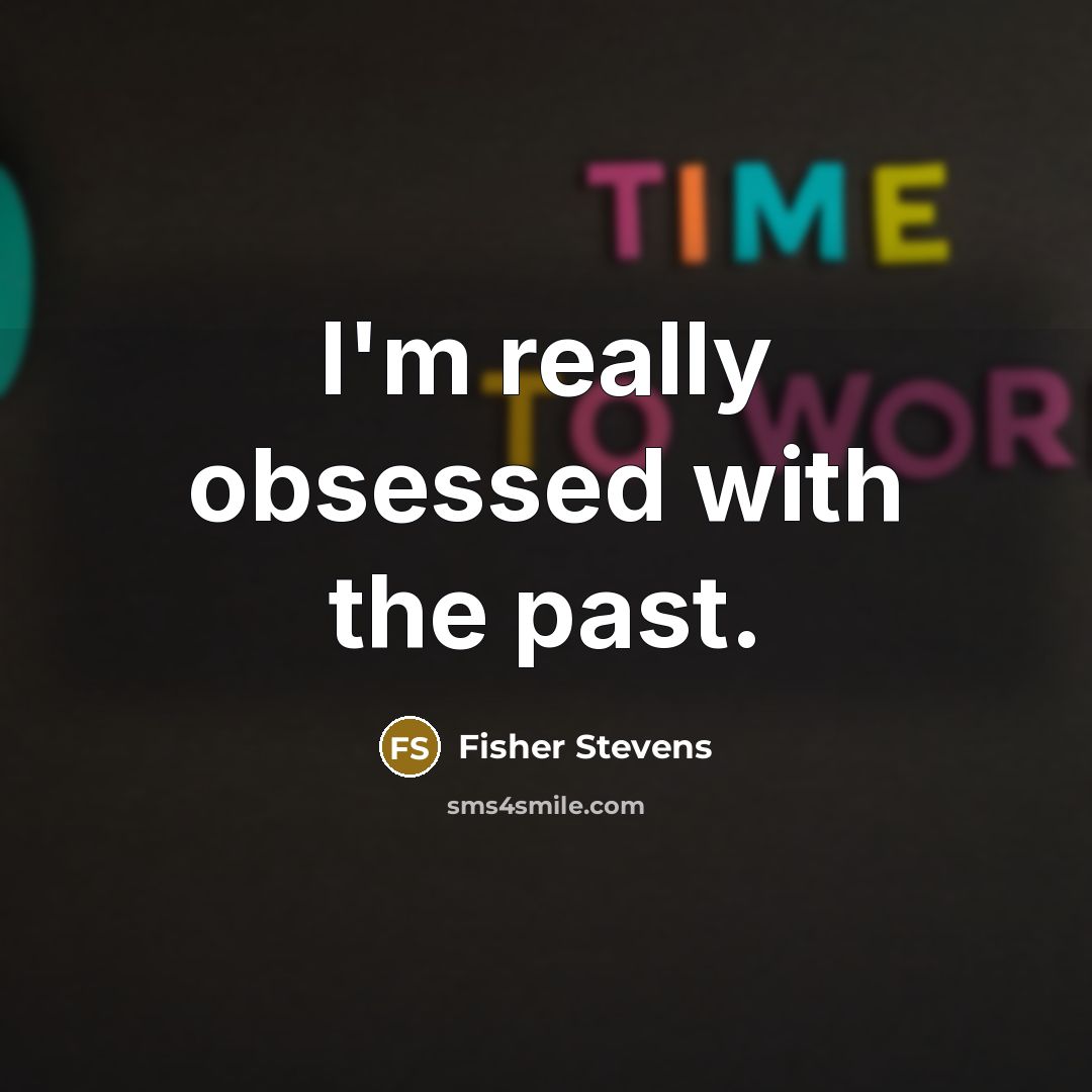 “I'm really obsessed with the past.” quote by Fisher Stevens
