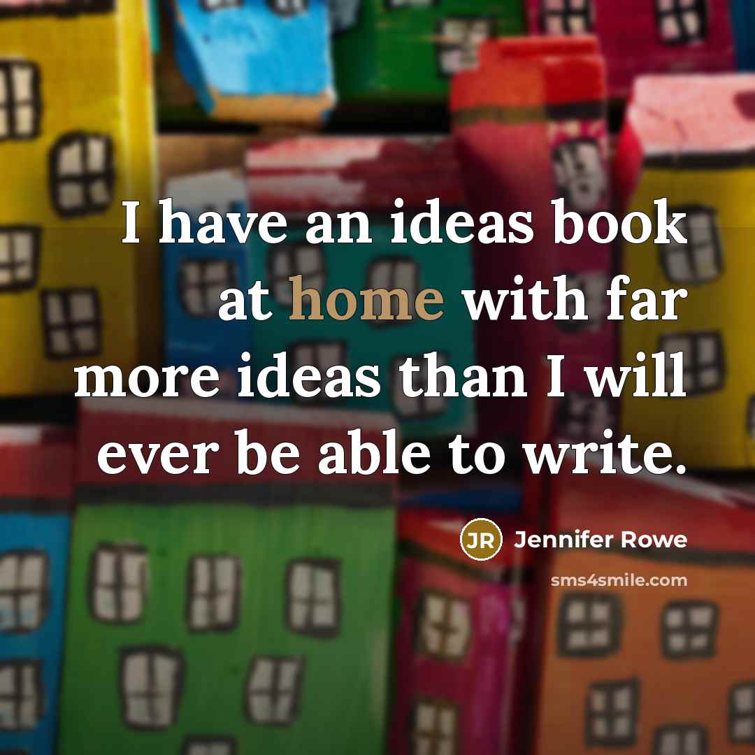 “I have an ideas book at home with far more ideas than I will ever be able to write.” quote by Jennifer Rowe