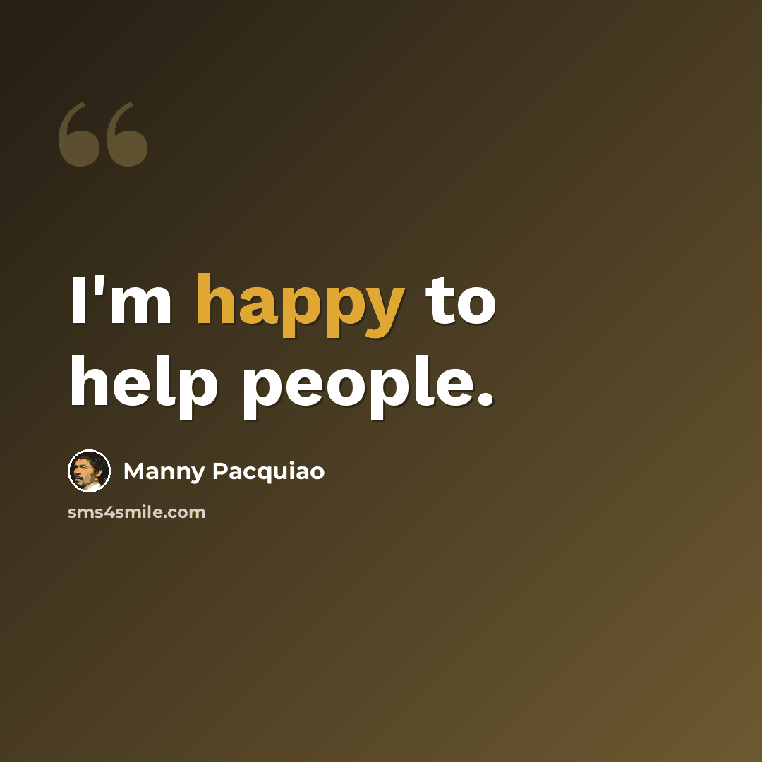 “I'm happy to help people.” quote by Manny Pacquiao