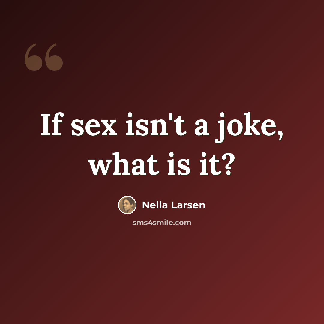 “If sex isn't a joke, what is it?” quote by Nella Larsen