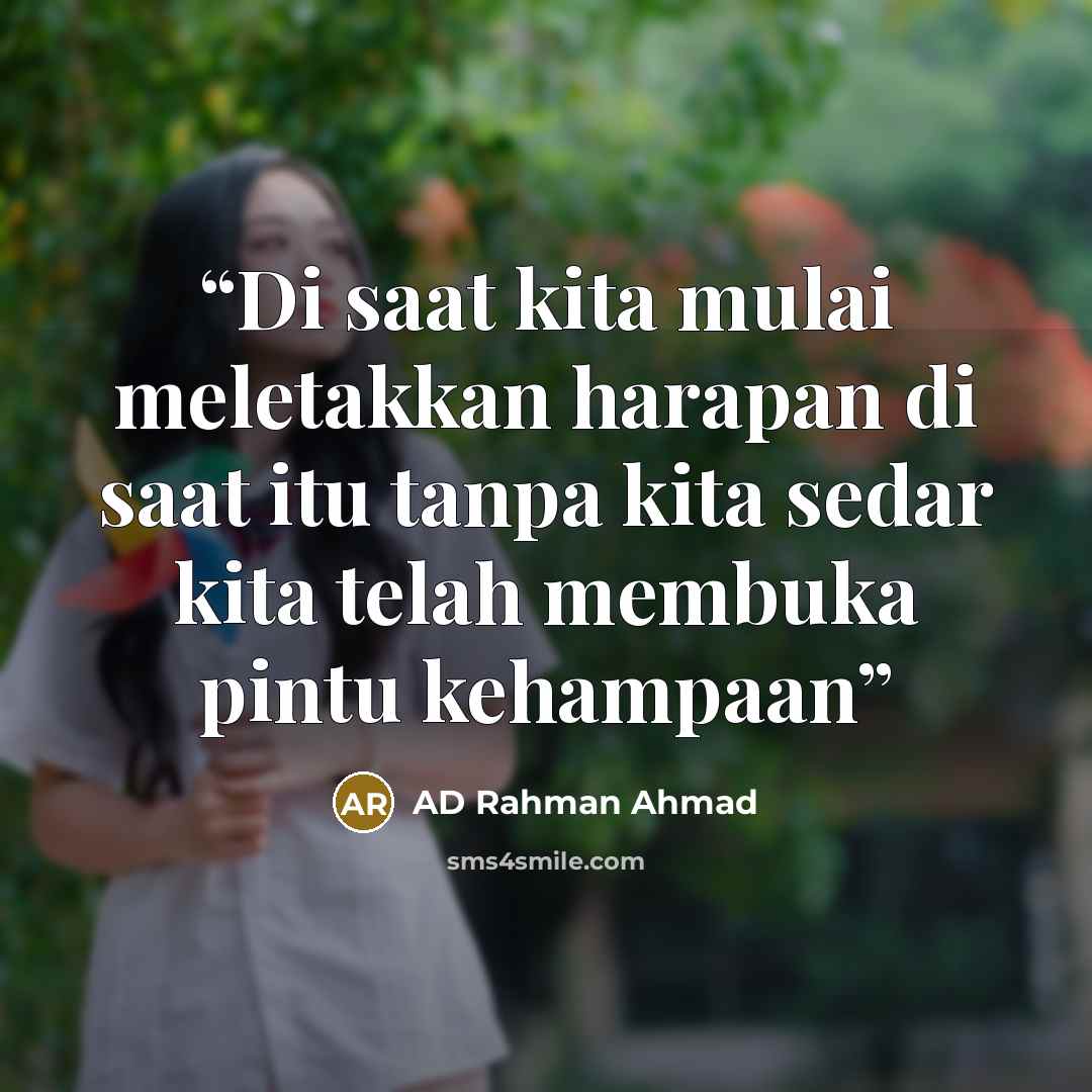 “Di saat kita mulai meletakkan harapan di saat itu tanpa kita sedar kita telah membuka pintu kehampaan” quote by AD Rahman Ahmad