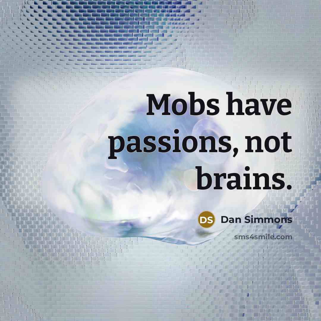 “Mobs have passions, not brains.” quote by Dan Simmons