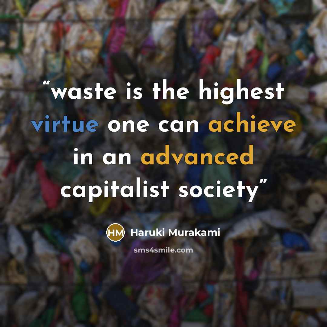 “waste is the highest virtue one can achieve in an advanced capitalist society” quote by Haruki Murakami
