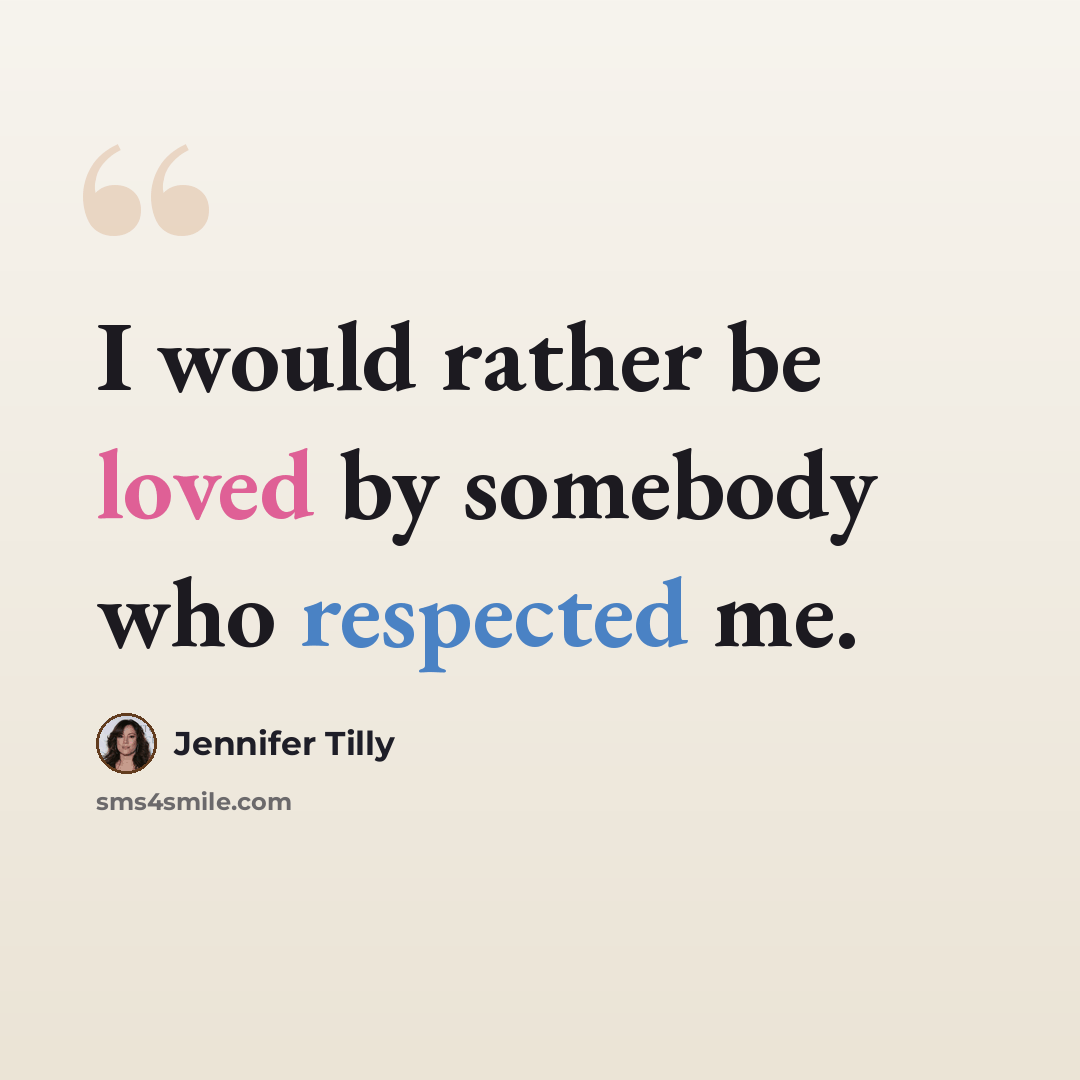 “I would rather be loved by somebody who respected me.” quote by Jennifer Tilly