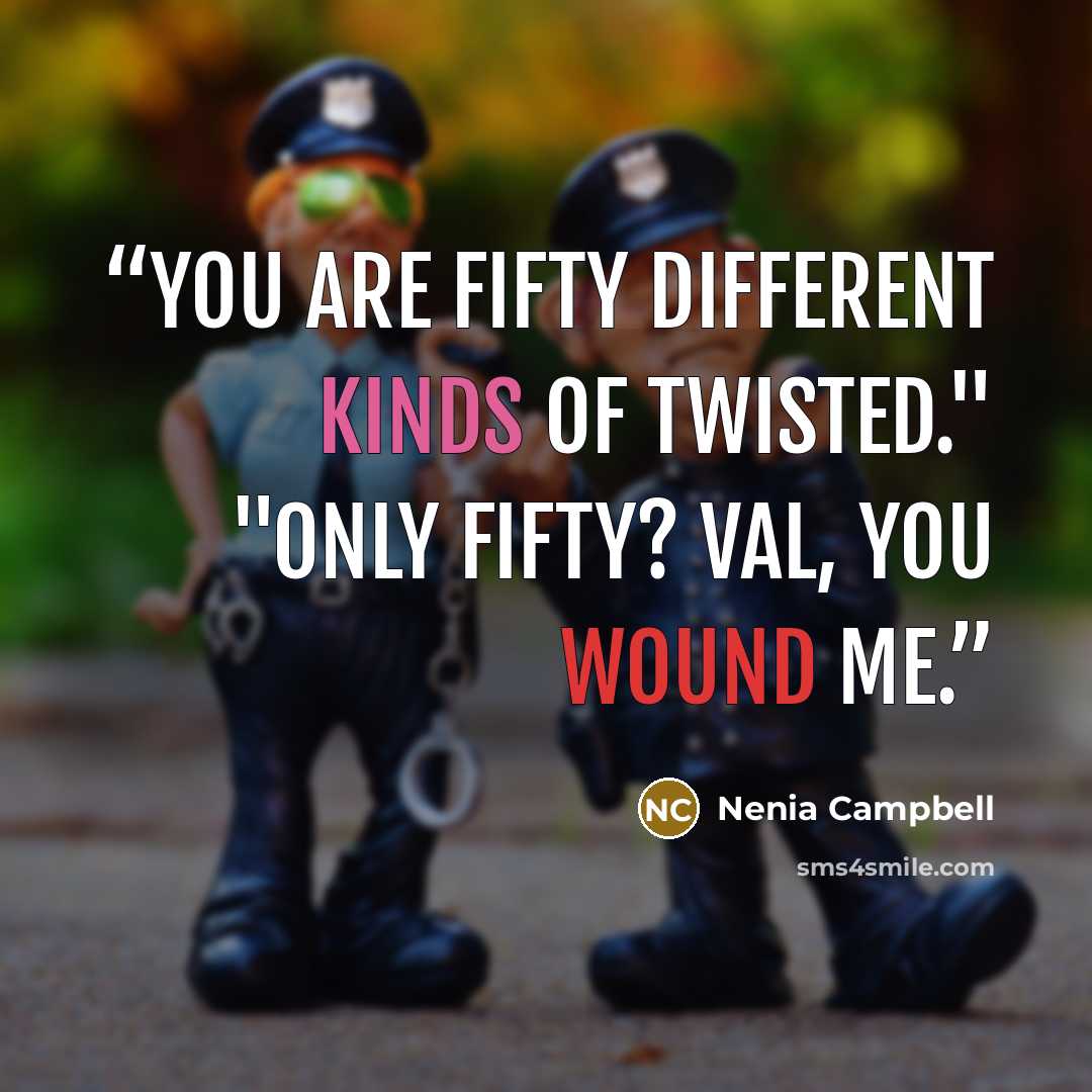 “You are fifty different kinds of twisted." "Only fifty? Val, you wound me.” quote by Nenia Campbell
