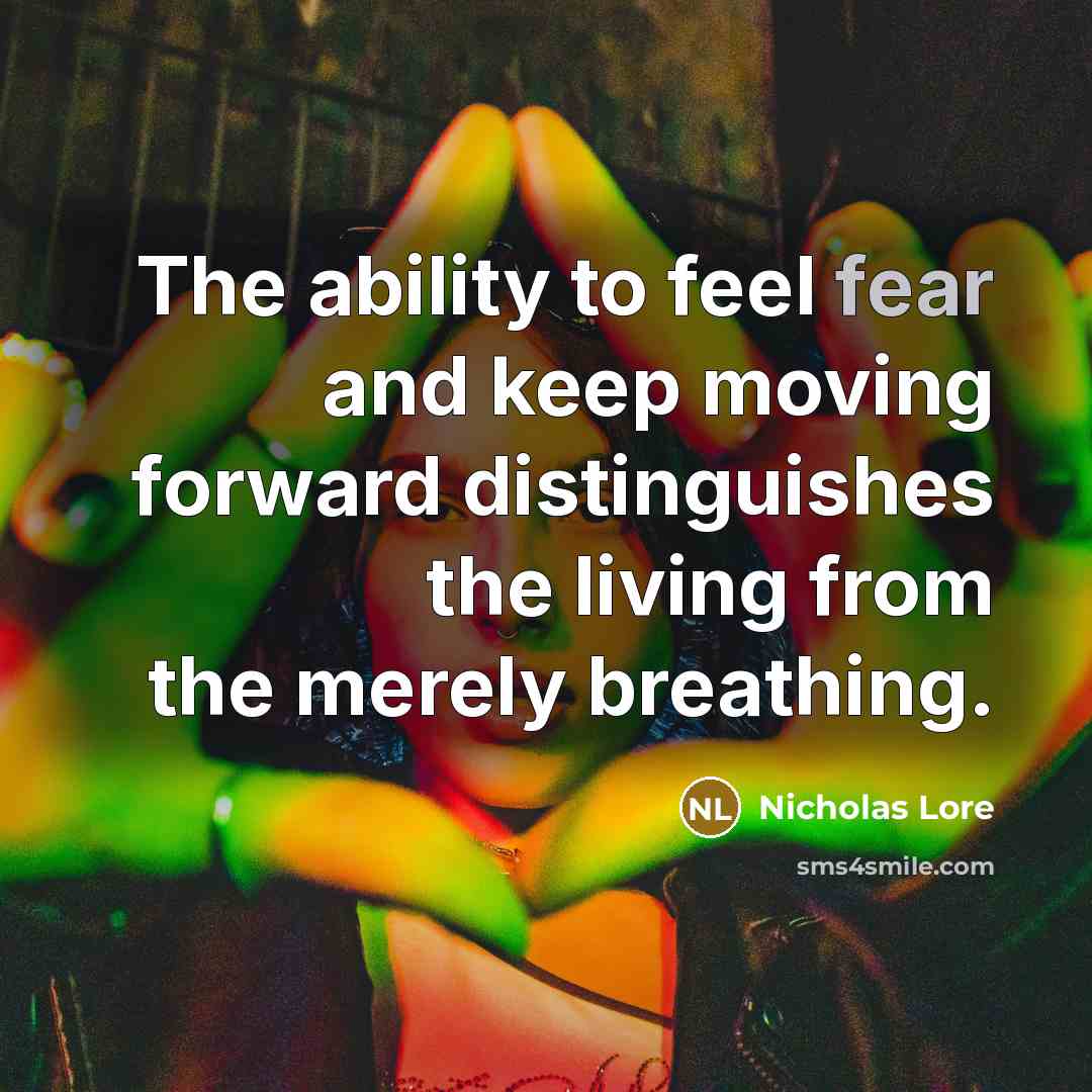 “The ability to feel fear and keep moving forward distinguishes the living from the merely breathing.” quote by Nicholas Lore