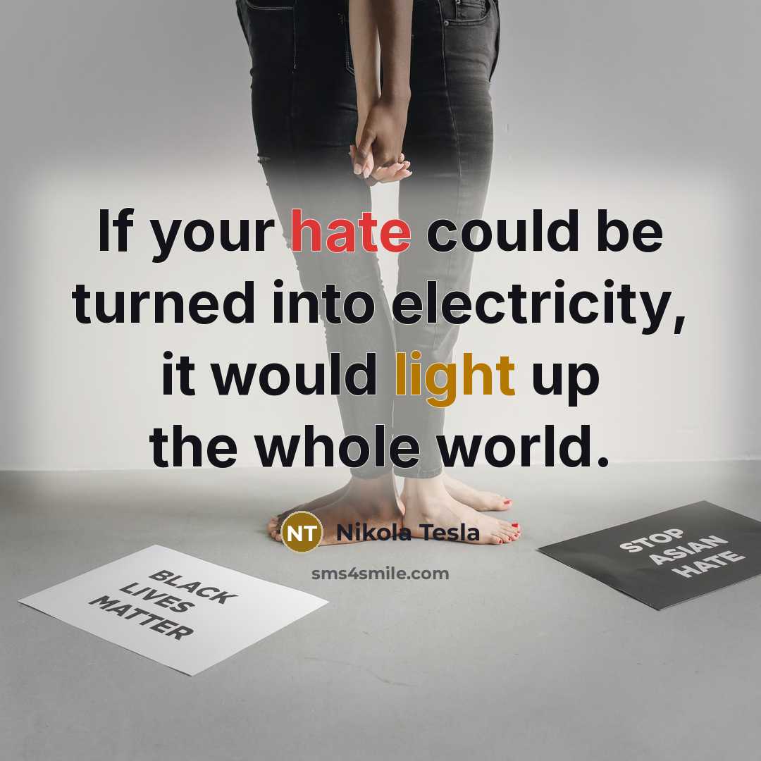 “If your hate could be turned into electricity, it would light up the whole world.” quote by Nikola Tesla
