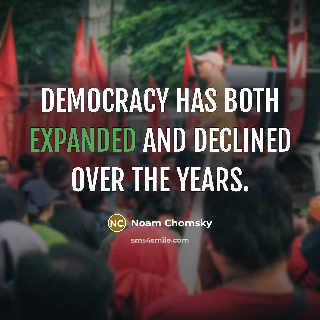 “Democracy has both expanded and declined over the years.” quote by Noam Chomsky