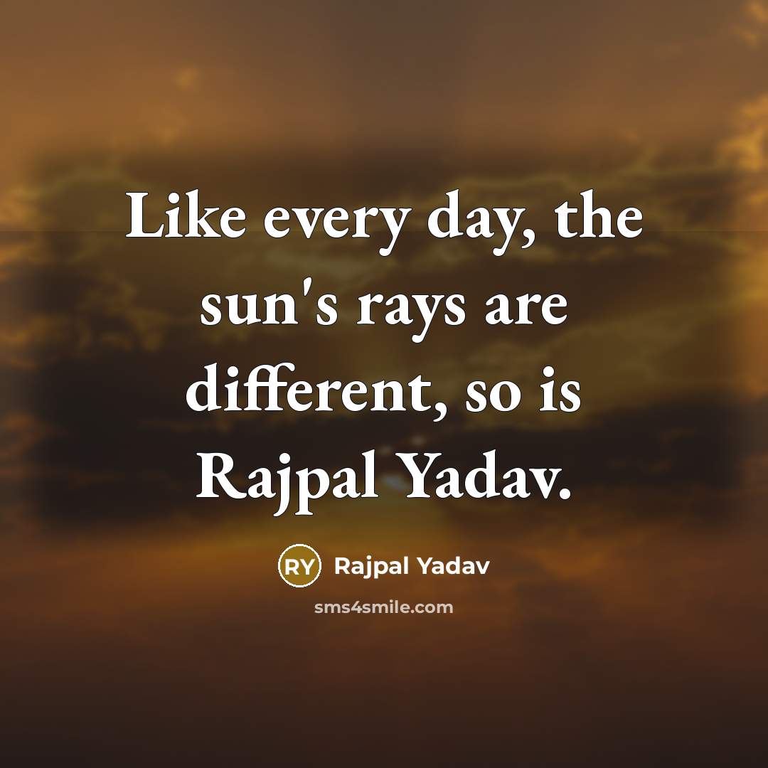 “Like every day, the sun's rays are different, so is Rajpal Yadav.” quote by Rajpal Yadav