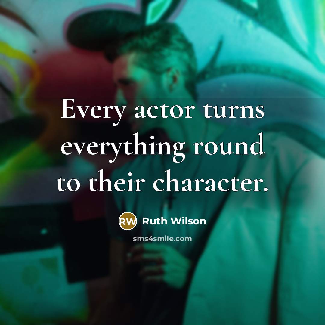 “Every actor turns everything round to their character.” quote by Ruth Wilson