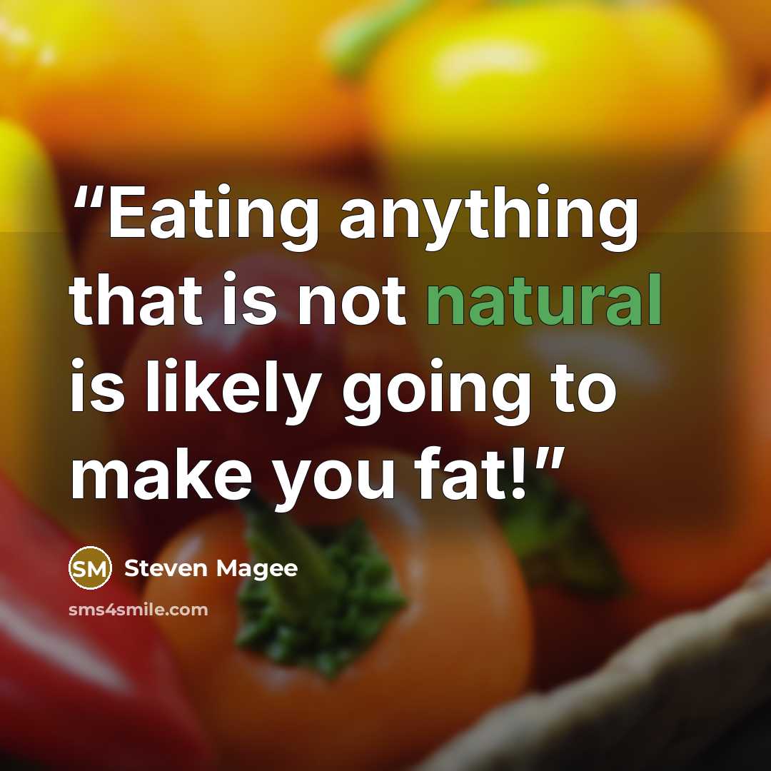 “Eating anything that is not natural is likely going to make you fat!” quote by Steven Magee