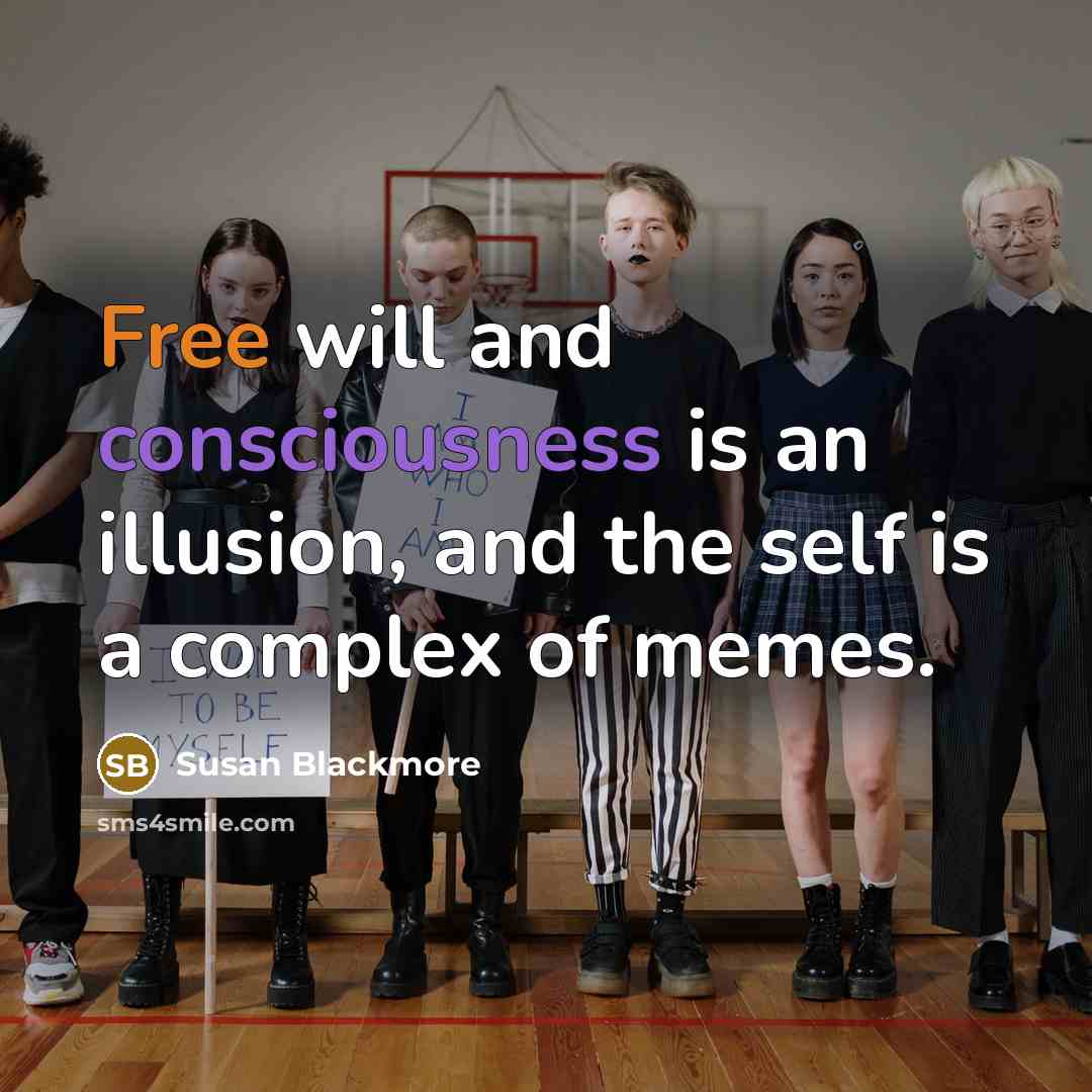 “Free will and consciousness is an illusion, and the self is a complex of memes.” quote by Susan Blackmore