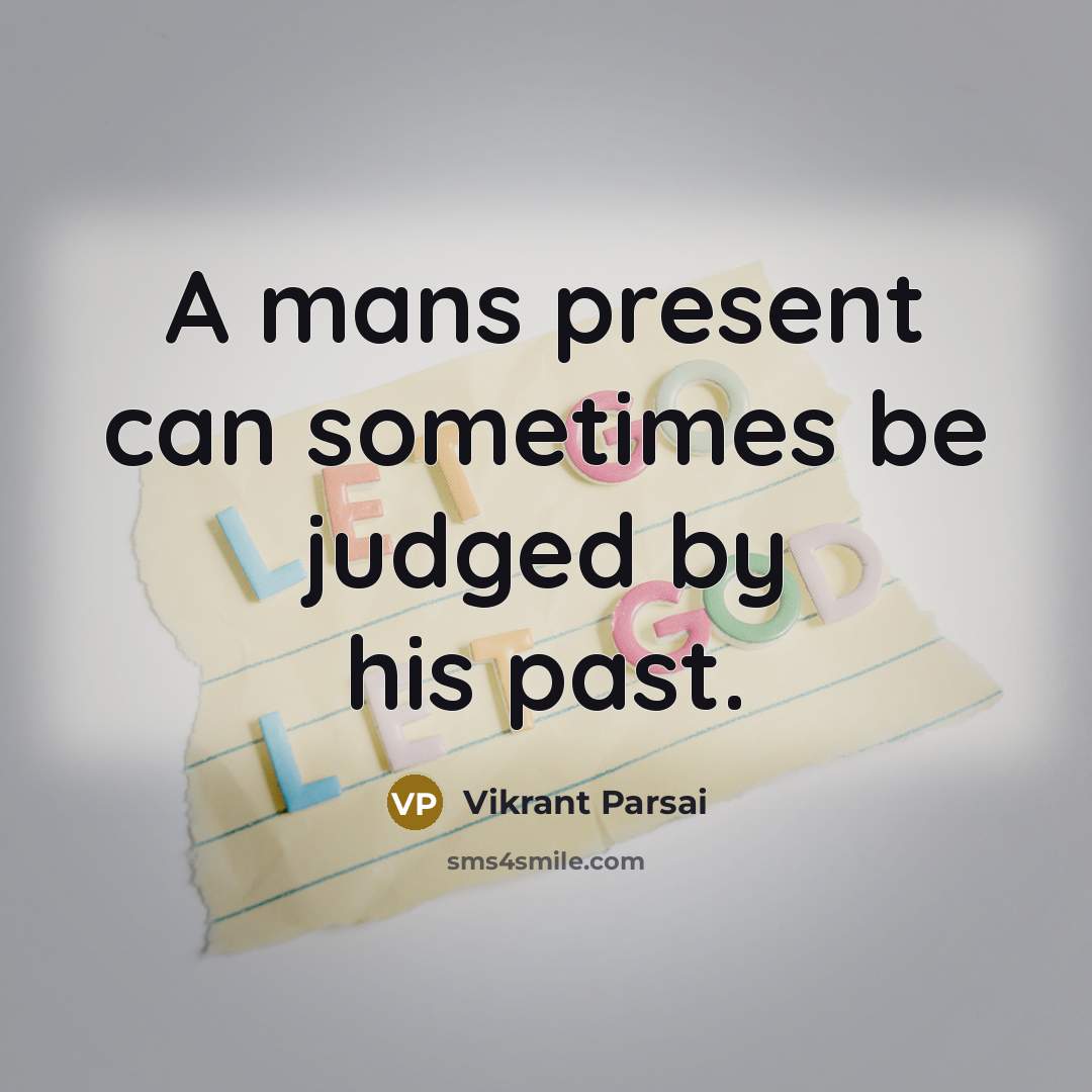 “A mans present can sometimes be judged by his past.” quote by Vikrant Parsai