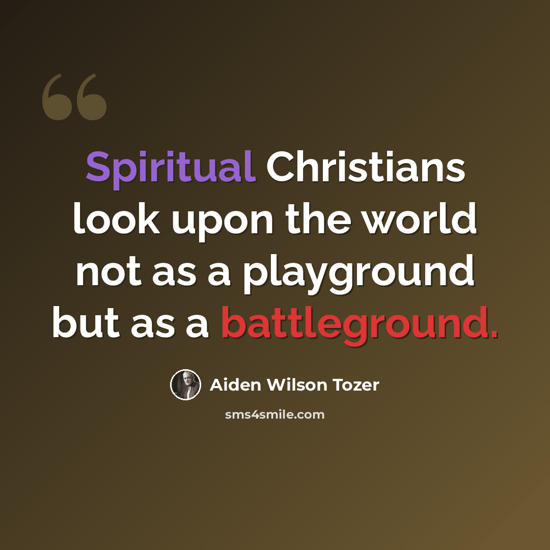 “Spiritual Christians look upon the world not as a playground but as a battleground.” quote by Aiden Wilson Tozer