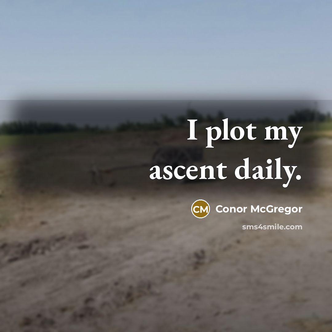 “I plot my ascent daily.” quote by Conor McGregor