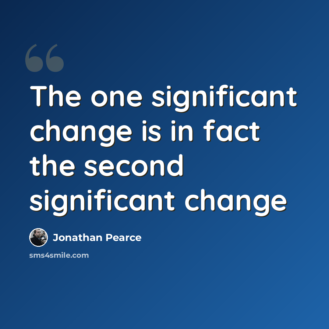 “The one significant change is in fact the second significant change” quote by Jonathan Pearce