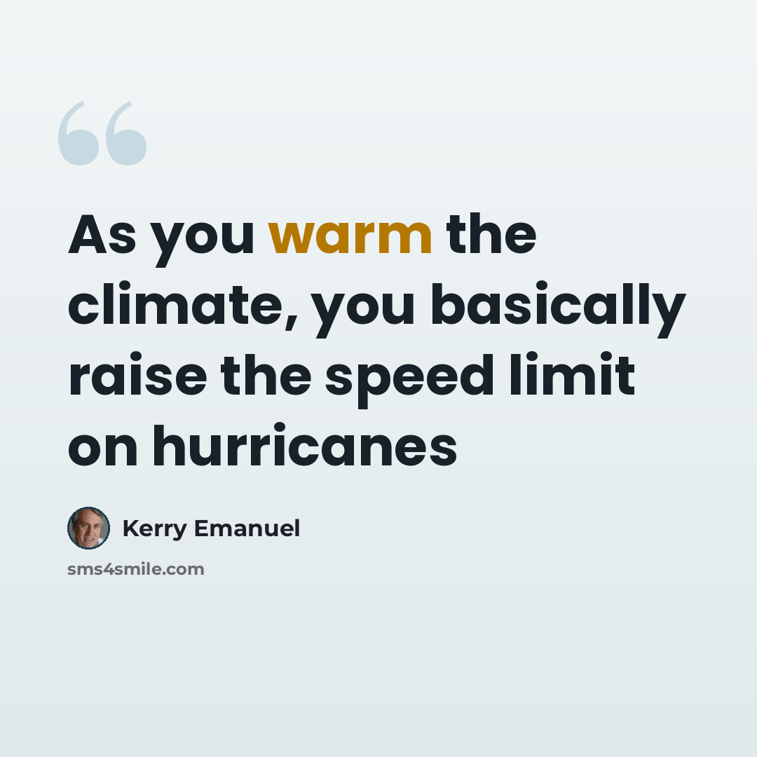 “As you warm the climate, you basically raise the speed limit on hurricanes” quote by Kerry Emanuel