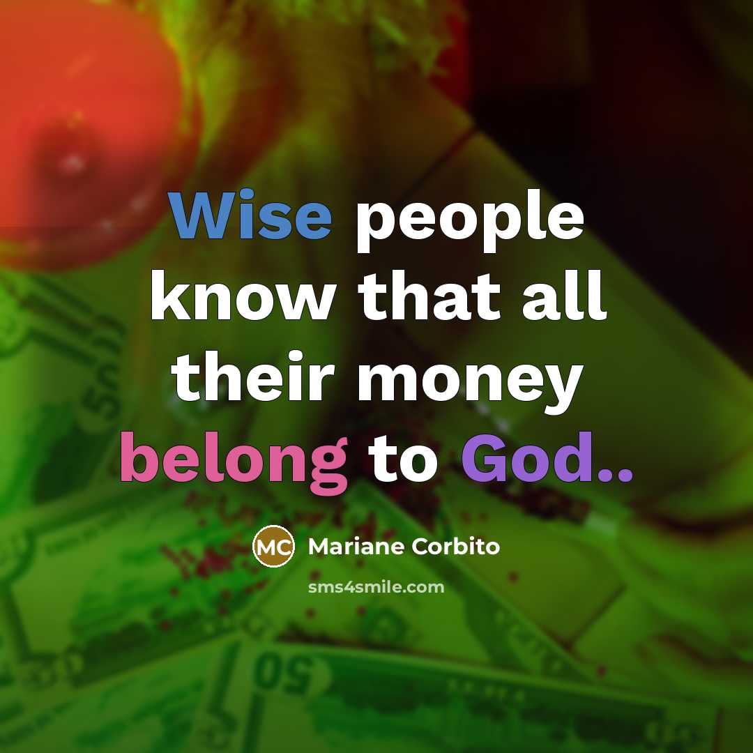 “Wise people know that all their money belong to God..” quote by Mariane Corbito