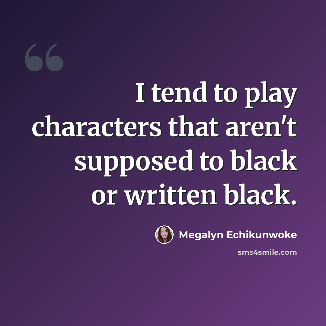 “I tend to play characters that aren't supposed to black or written black.” quote by Megalyn Echikunwoke