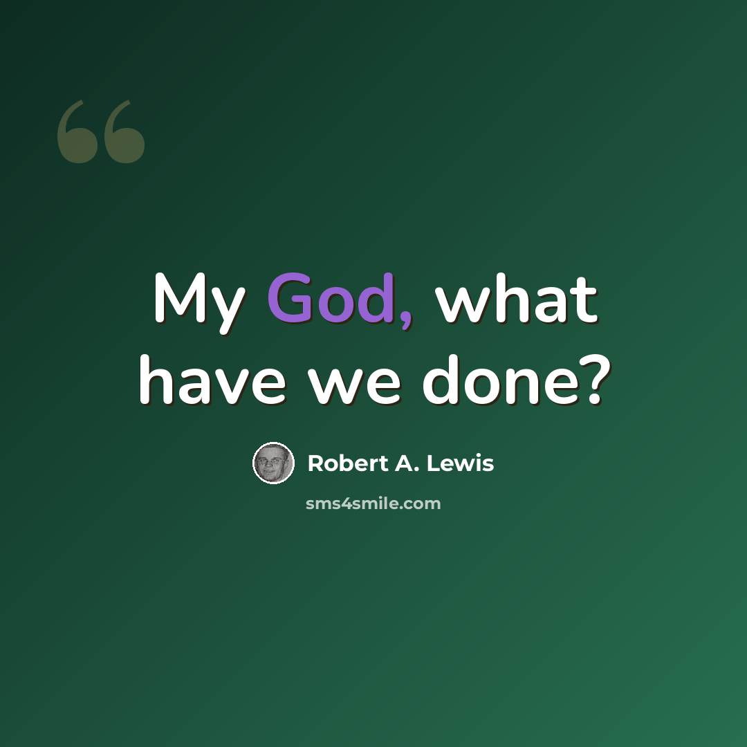“My God, what have we done?” quote by Robert A. Lewis