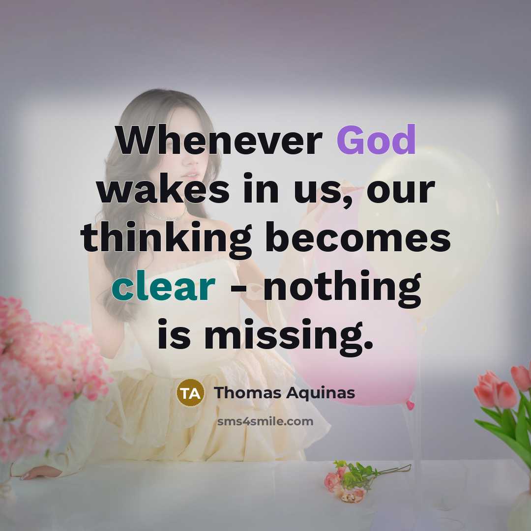 “Whenever God wakes in us, our thinking becomes clear - nothing is missing.” quote by Thomas Aquinas