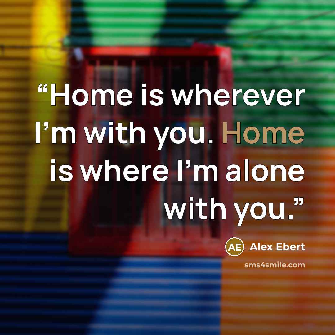 “Home is wherever I'm with you. Home is where I'm alone with you.” quote by Alex Ebert