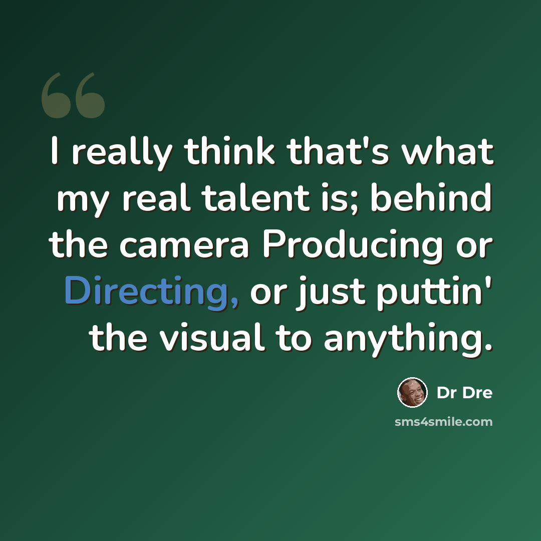 “I really think that's what my real talent is; behind the camera Producing or Directing, or just puttin' the visual to anything.” quote by Dr Dre