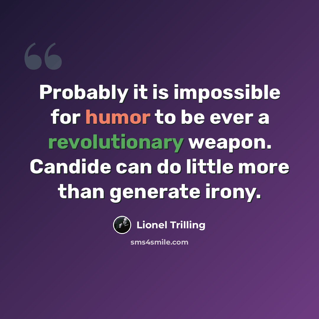 “Probably it is impossible for humor to be ever a revolutionary weapon. Candide can do little more than generate irony.” quote by Lionel Trilling