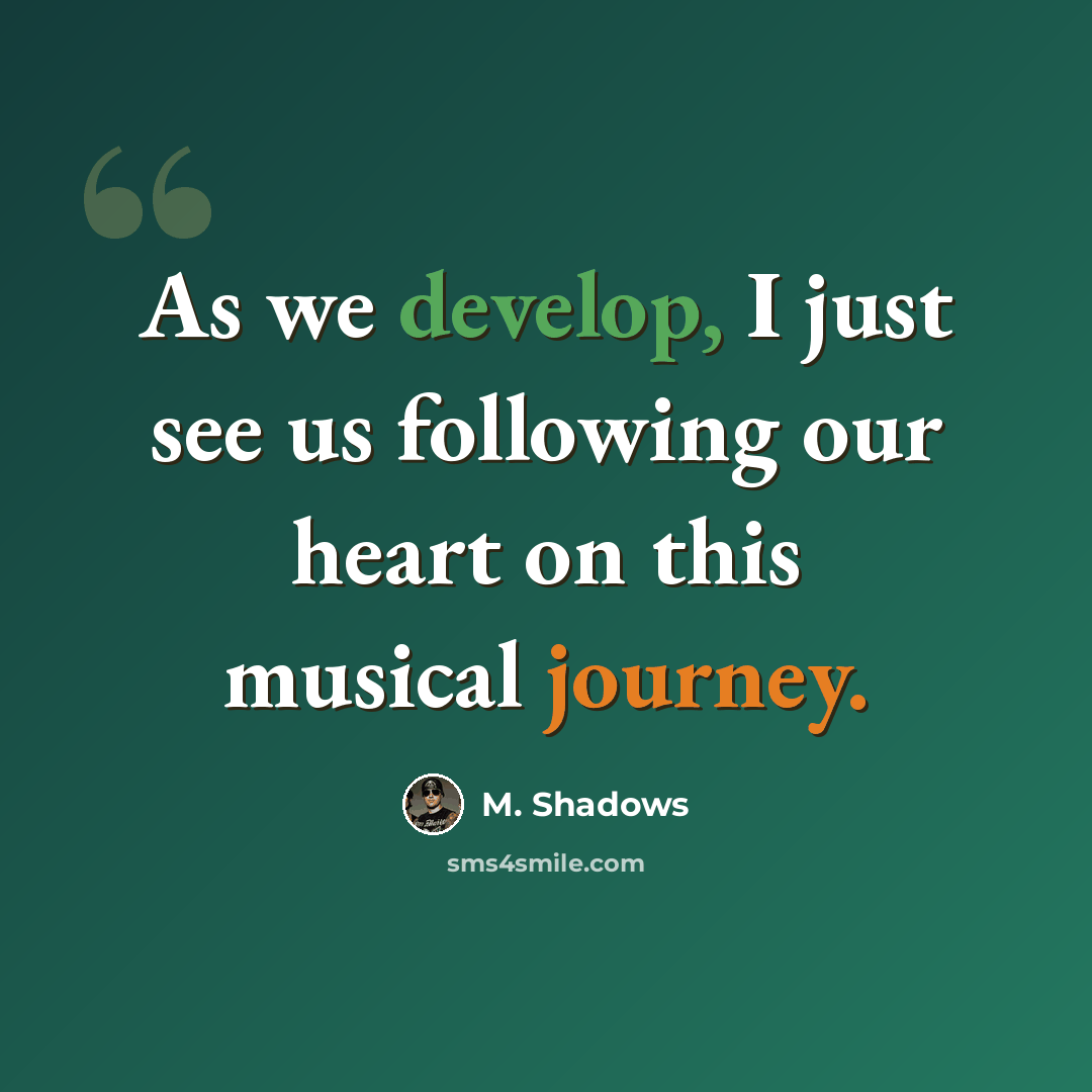 “As we develop, I just see us following our heart on this musical journey.” quote by M. Shadows