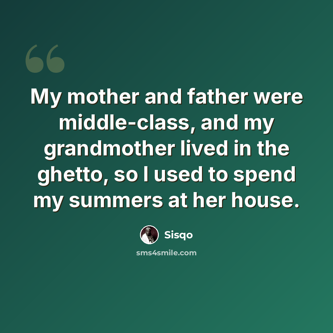 “My mother and father were middle-class, and my grandmother lived in the ghetto, so I used to spend my summers at her house.” quote by Sisqo