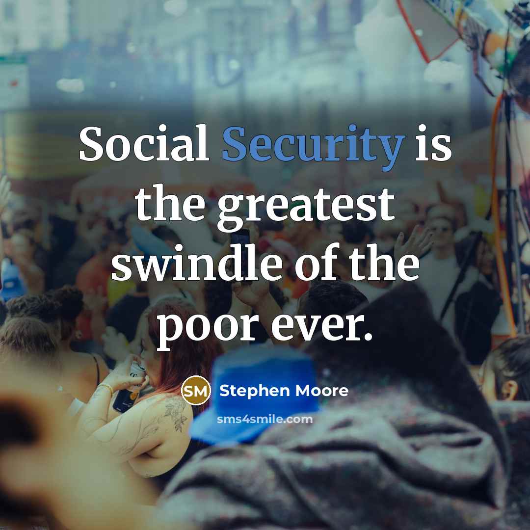 “Social Security is the greatest swindle of the poor ever.” quote by Stephen Moore