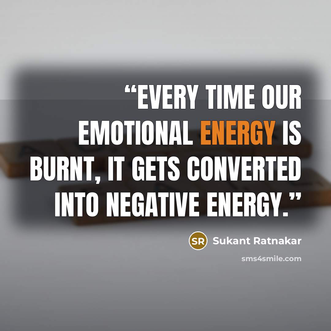 “Every time our emotional energy is burnt, it gets converted into negative energy.” quote by Sukant Ratnakar