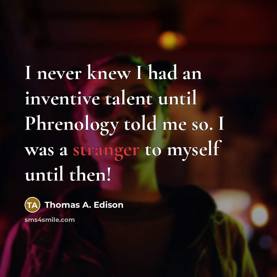 “I never knew I had an inventive talent until Phrenology told me so. I was a stranger to myself until then!” quote by Thomas A. Edison