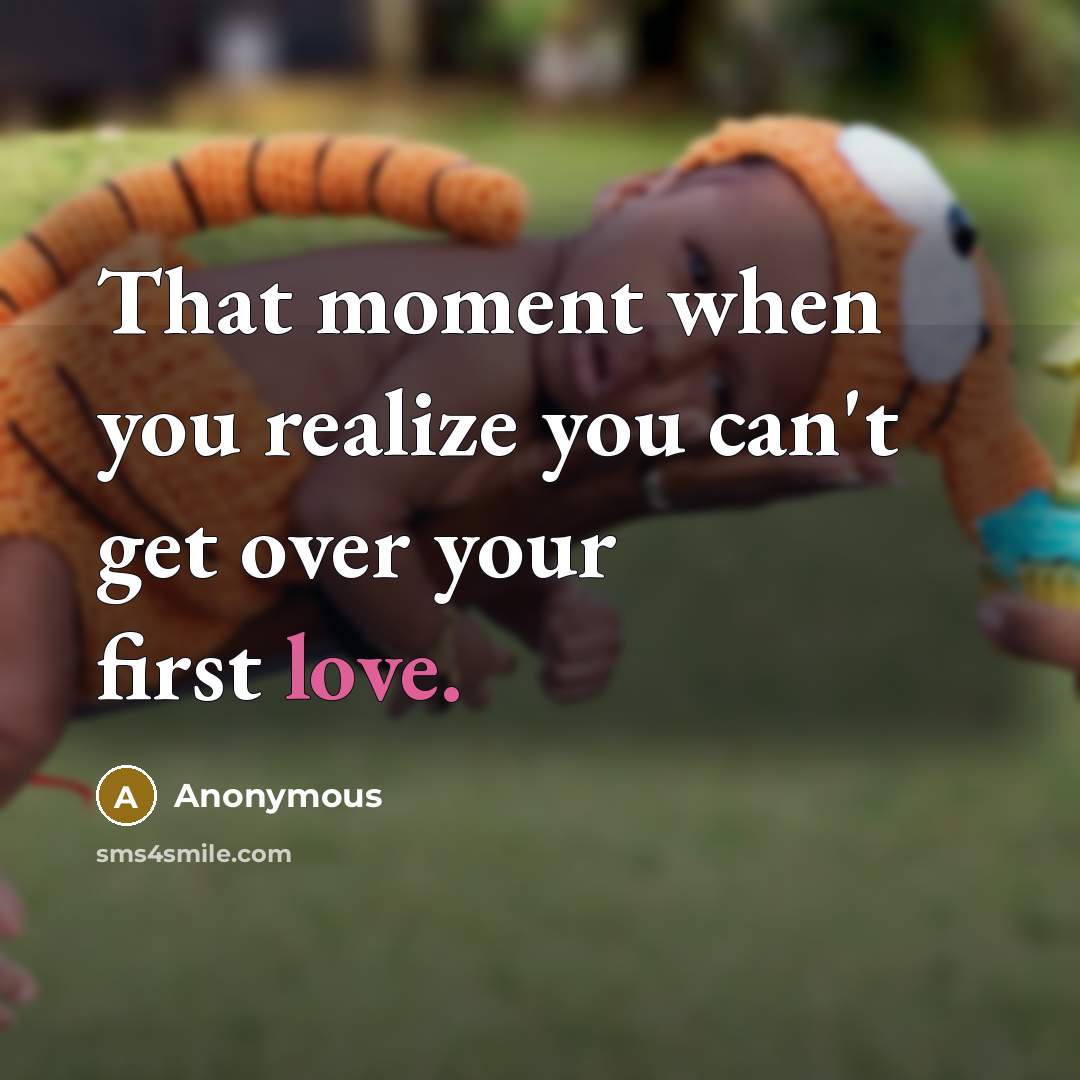 “That moment when you realize you can't get over your first love.” quote by Anonymous