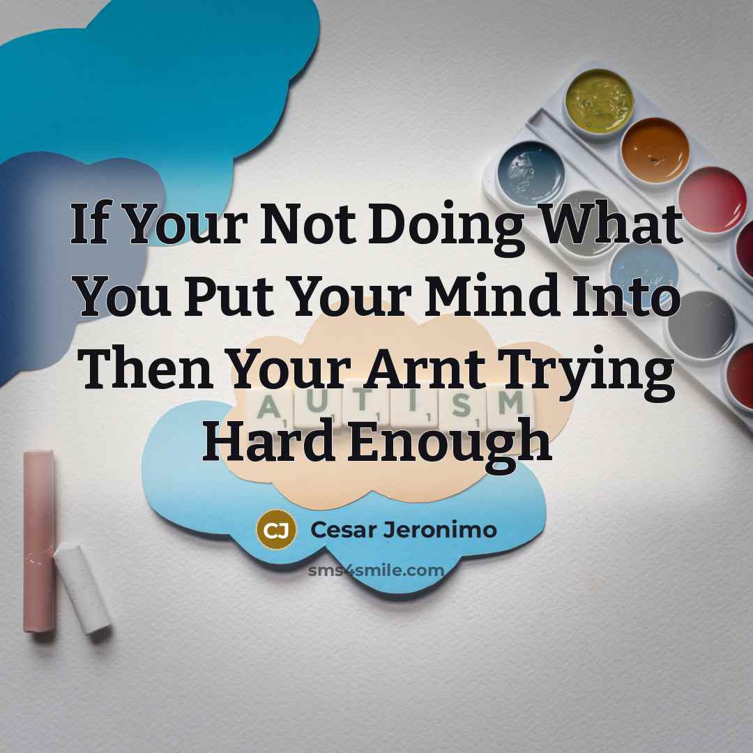 “If Your Not Doing What You Put Your Mind Into Then Your Arnt Trying Hard Enough” quote by Cesar Jeronimo
