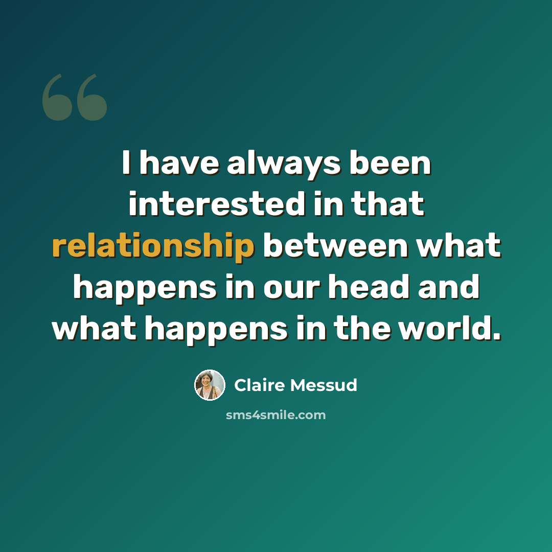 “I have always been interested in that relationship between what happens in our head and what happens in the world.” quote by Claire Messud