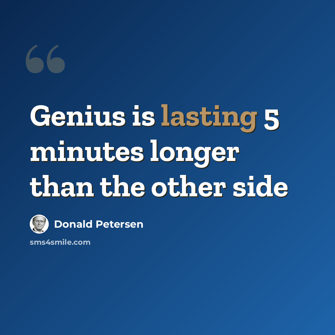 “Genius is lasting 5 minutes longer than the other side” quote by Donald Petersen