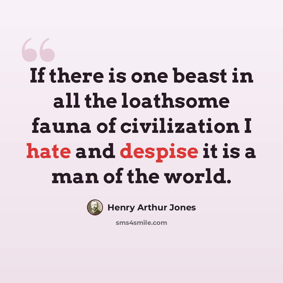 “If there is one beast in all the loathsome fauna of civilization I hate and despise it is a man of the world.” quote by Henry Arthur Jones