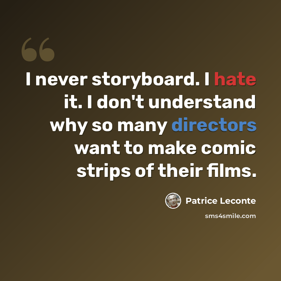 “I never storyboard. I hate it. I don't understand why so many directors want to make comic strips of their films.” quote by Patrice Leconte