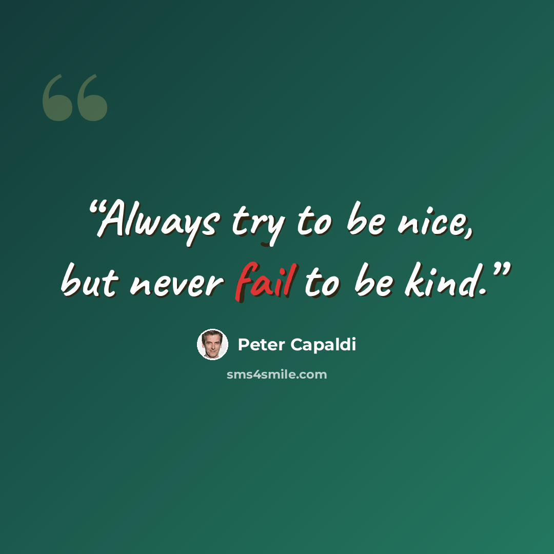 “Always try to be nice, but never fail to be kind.” quote by Peter Capaldi