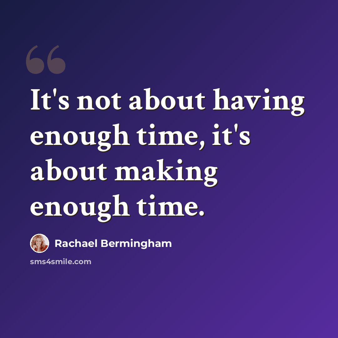 “It's not about having enough time, it's about making enough time.” quote by Rachael Bermingham