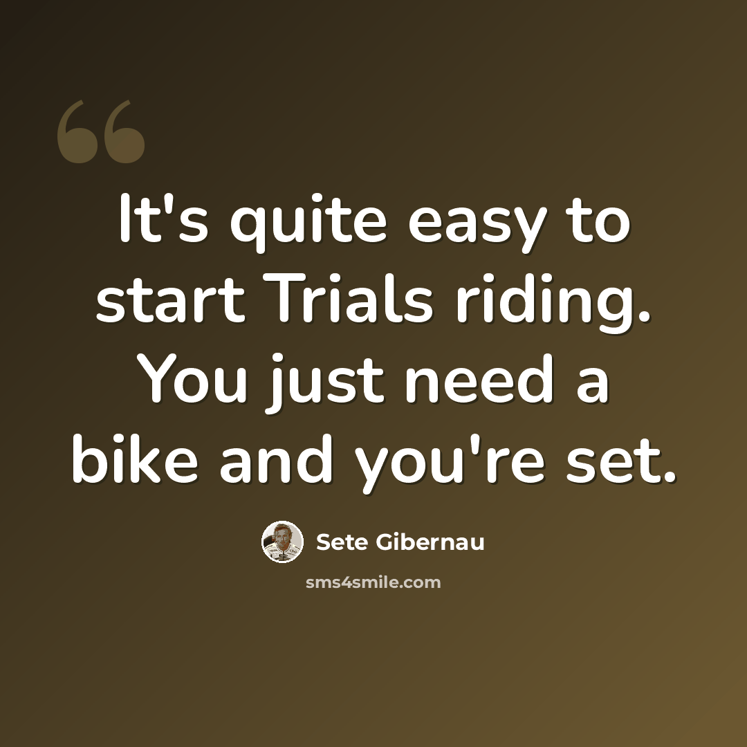 “It's quite easy to start Trials riding. You just need a bike and you're set.” quote by Sete Gibernau