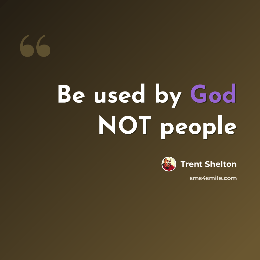“Be used by God NOT people” quote by Trent Shelton