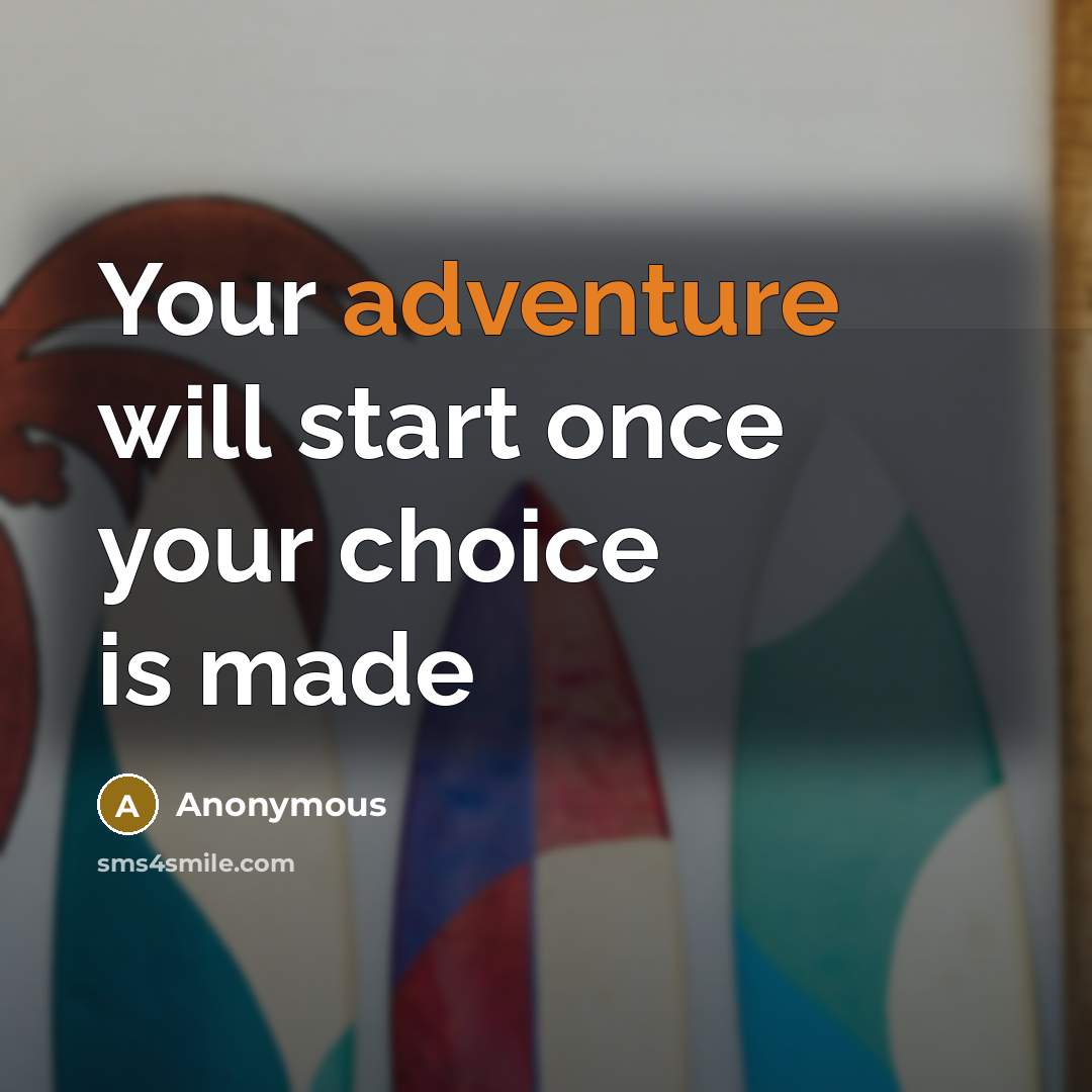 “Your adventure will start once your choice is made” quote by Anonymous