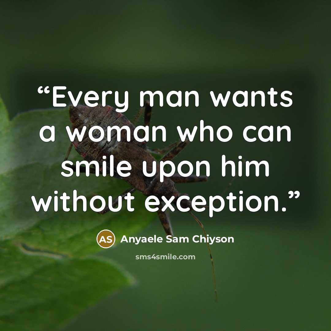“Every man wants a woman who can smile upon him without exception.” quote by Anyaele Sam Chiyson