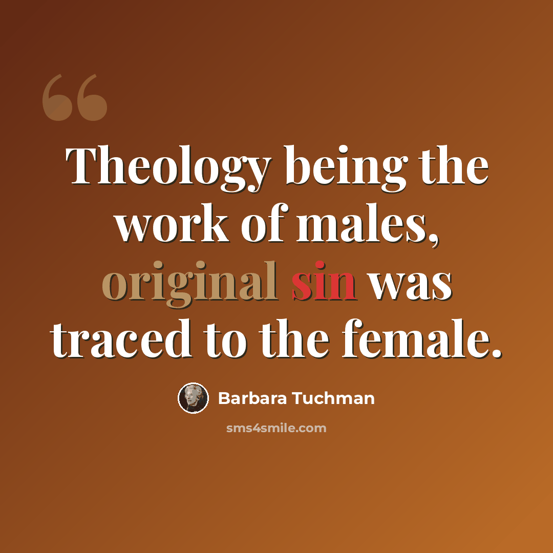 “Theology being the work of males, original sin was traced to the female.” quote by Barbara Tuchman