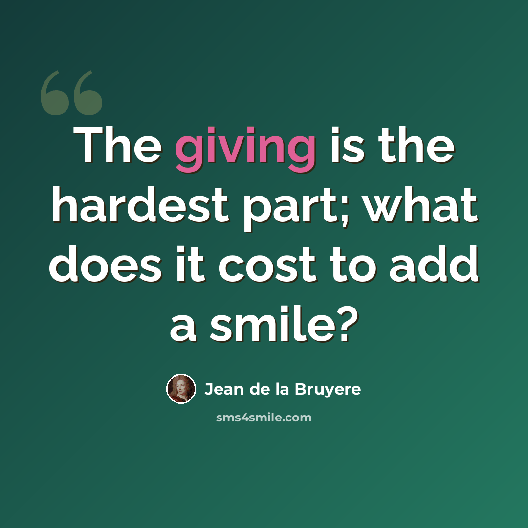 “The giving is the hardest part; what does it cost to add a smile?” quote by Jean De La Bruyere